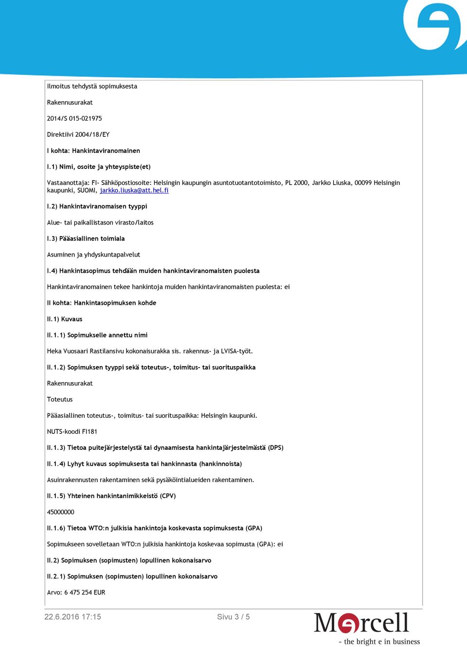 2) Hankintaviranomaisen tyyppi Alue- tai paikallistason virasto/laitos I.3) Pääasiallinen toimiala Asuminen ja yhdyskuntapalvelut I.