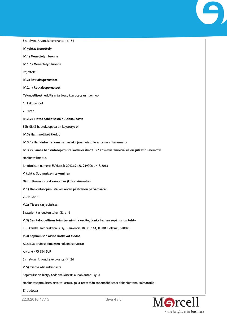 3.2) Samaa hankintasopimusta koskeva ilmoitus / koskevia ilmoituksia on julkaistu aiemmin Hankintailmoitus Ilmoituksen numero EUVL:ssä: 2013/S 128-219306, 4.7.
