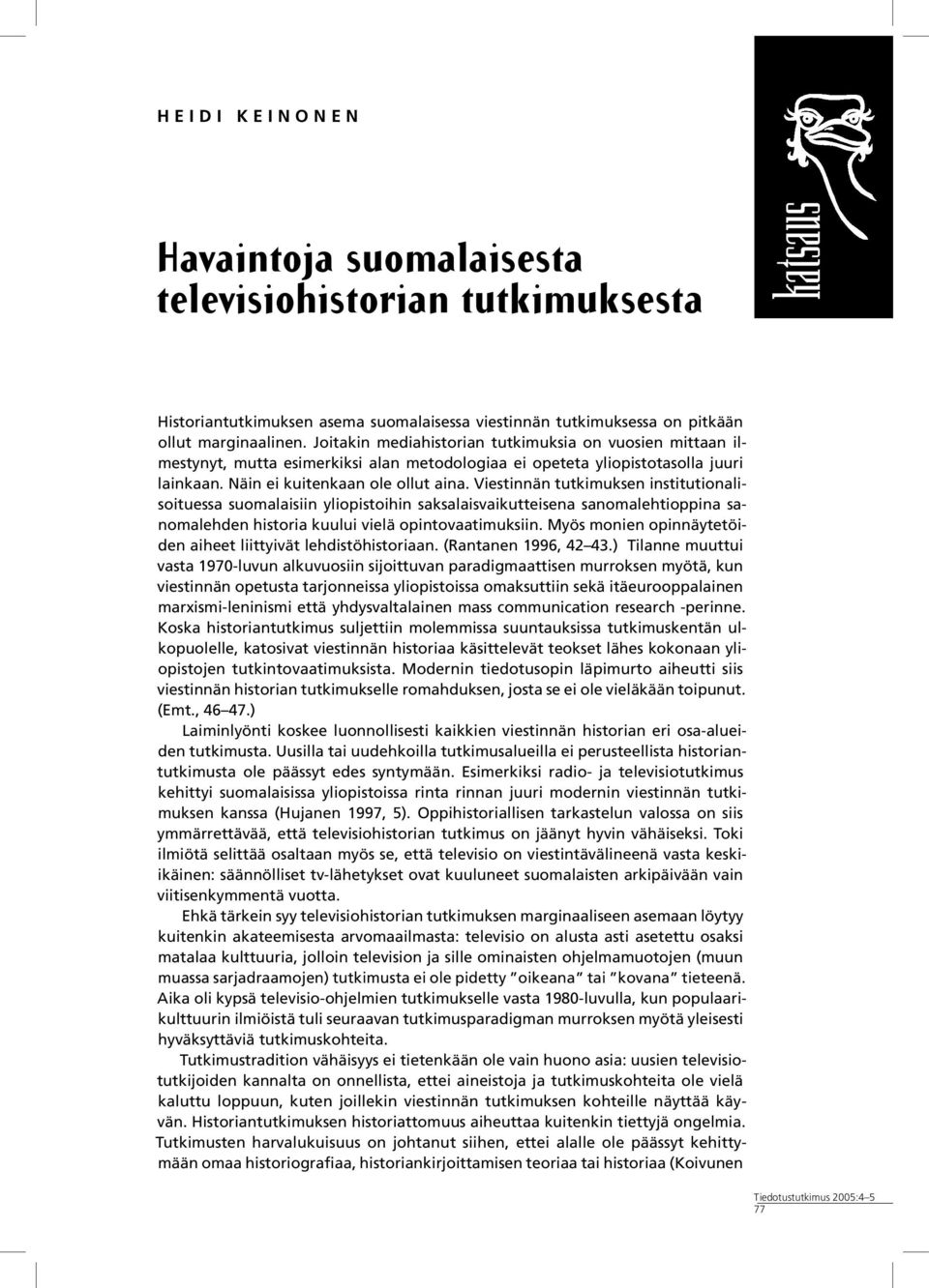 Viestinnän tutkimuksen institutionalisoituessa suomalaisiin yliopistoihin saksalaisvaikutteisena sanomalehtioppina sanomalehden historia kuului vielä opintovaatimuksiin.
