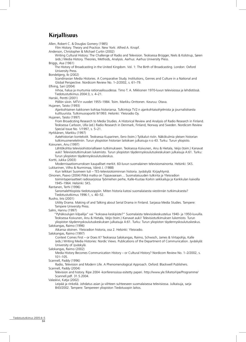 Theories, Methods, Analysis. Aarhus: Aarhus University Press. Briggs, Asa (1961) The History of Broadcasting in the United Kingdom. Vol. 1: The Birth of Broadcasting. London: Oxford University Press.