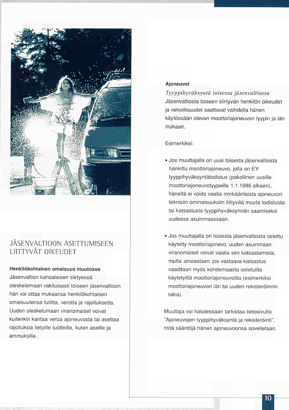 1.1996 alkaen), häneltä ei voida vaatia minkäänlaista ajoneuvon teknisiin ominaisuuksiin liittyvää muuta todistusta tai katsastusta tyyppihyväksynnän saamiseksi uudessa asuinmaassaan.