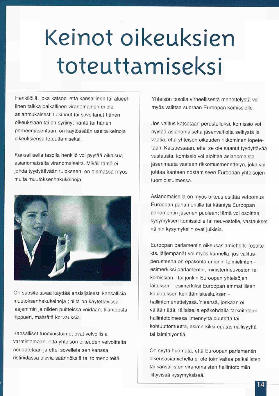 Mikäli tämä ei johda tyydyttävään tulokseen, on olemassa myös muita muutoksenhakukeinoja. Yhteisön tasolla virheellisestä menettelystä voi myös valittaa suoraan Euroopan komissiolle.