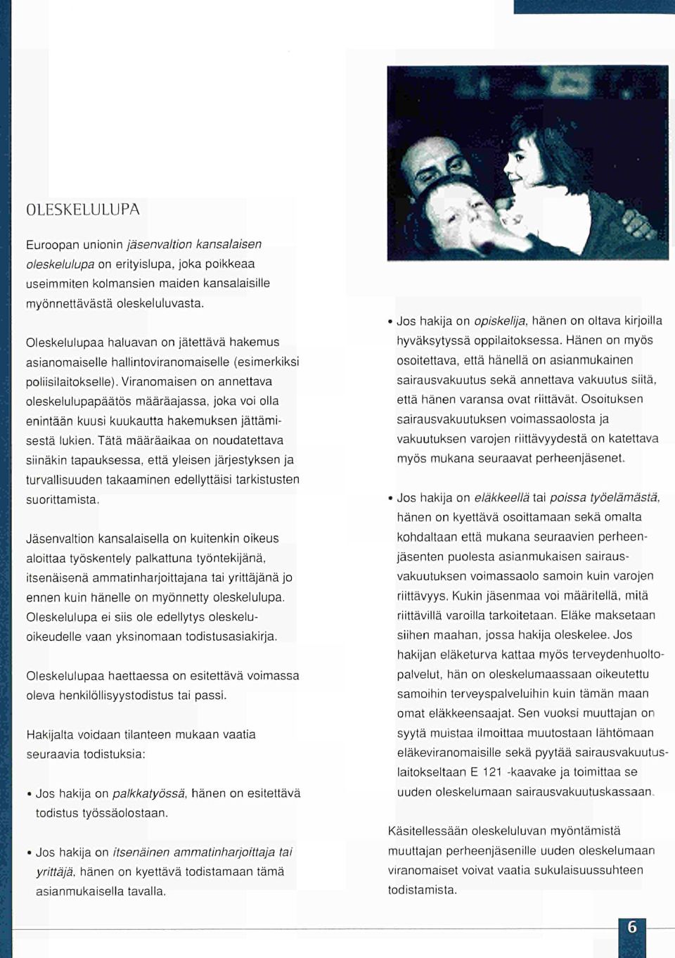 Viranomaisen on annettava oleskelulupapäätös määräajassa, joka voi olla enintään kuusi kuukautta hakemuksen jättämisestä lukien.