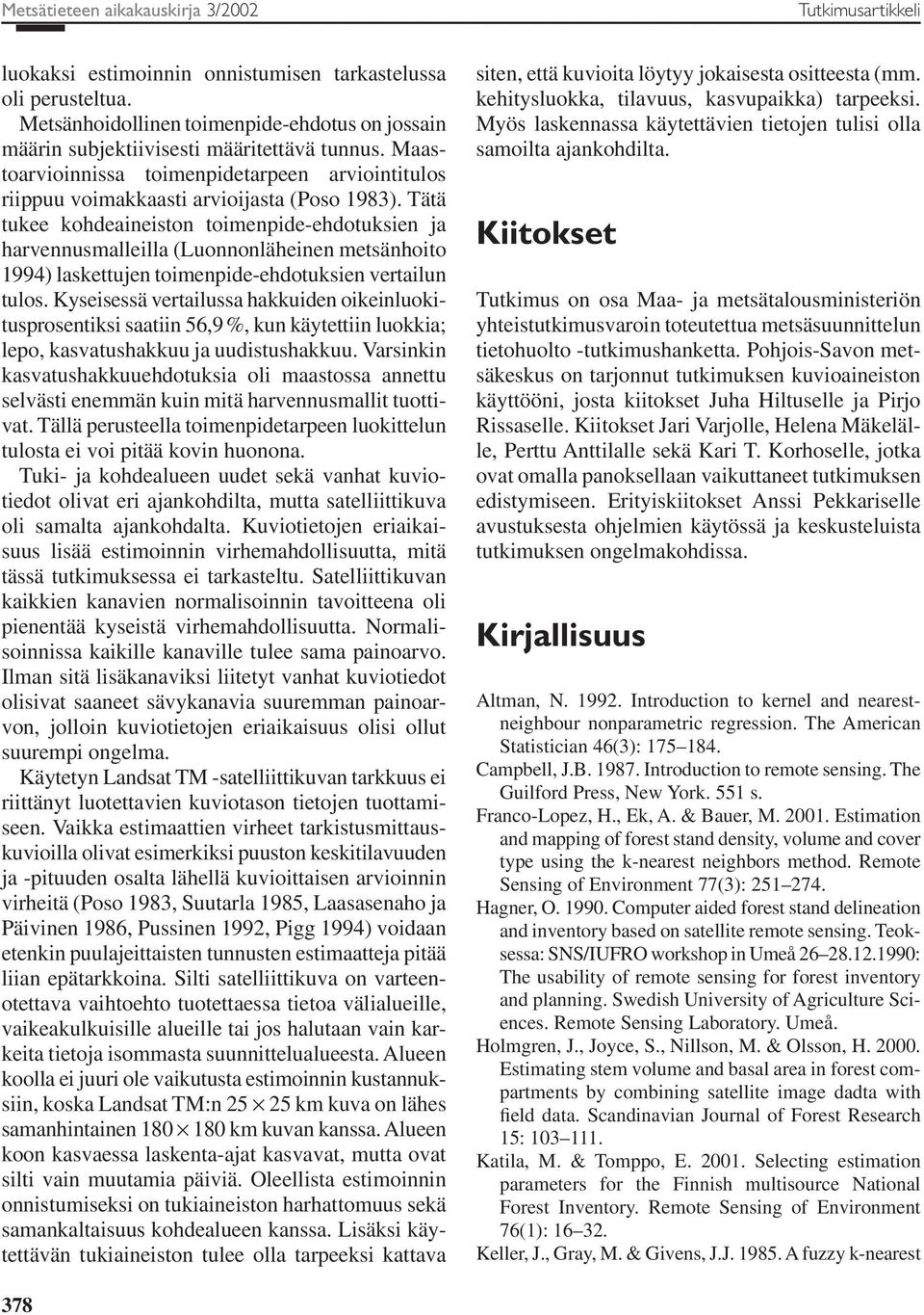 Tätä tukee kohdeaieisto toimepide-ehdotuksie ja harveusmalleilla (Luooläheie metsähoito 1994) laskettuje toimepide-ehdotuksie vertailu tulos.