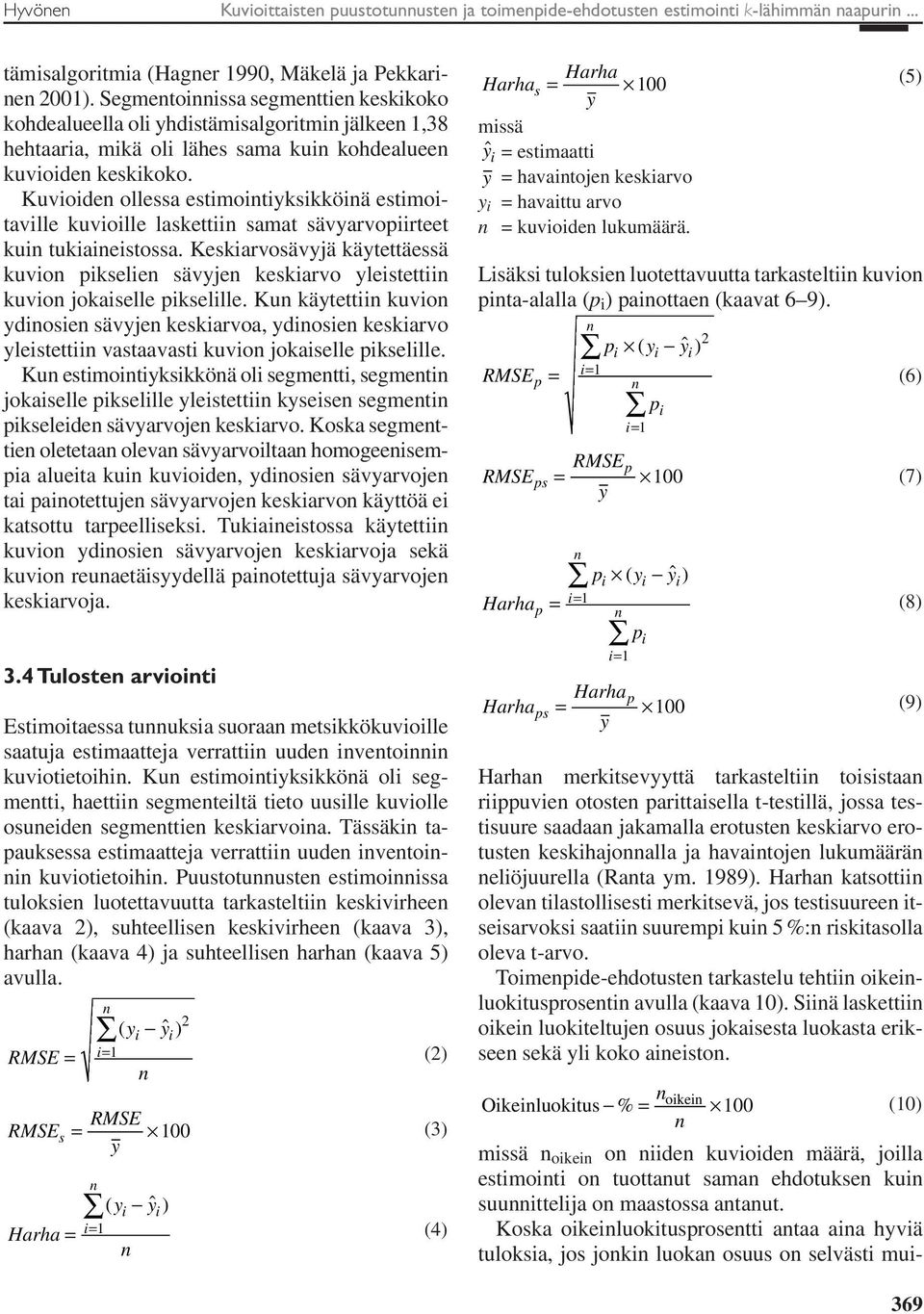 Kuvioide ollessa estimoitiyksikköiä estimoitaville kuvioille laskettii samat sävyarvopiirteet kui tukiaieistossa.