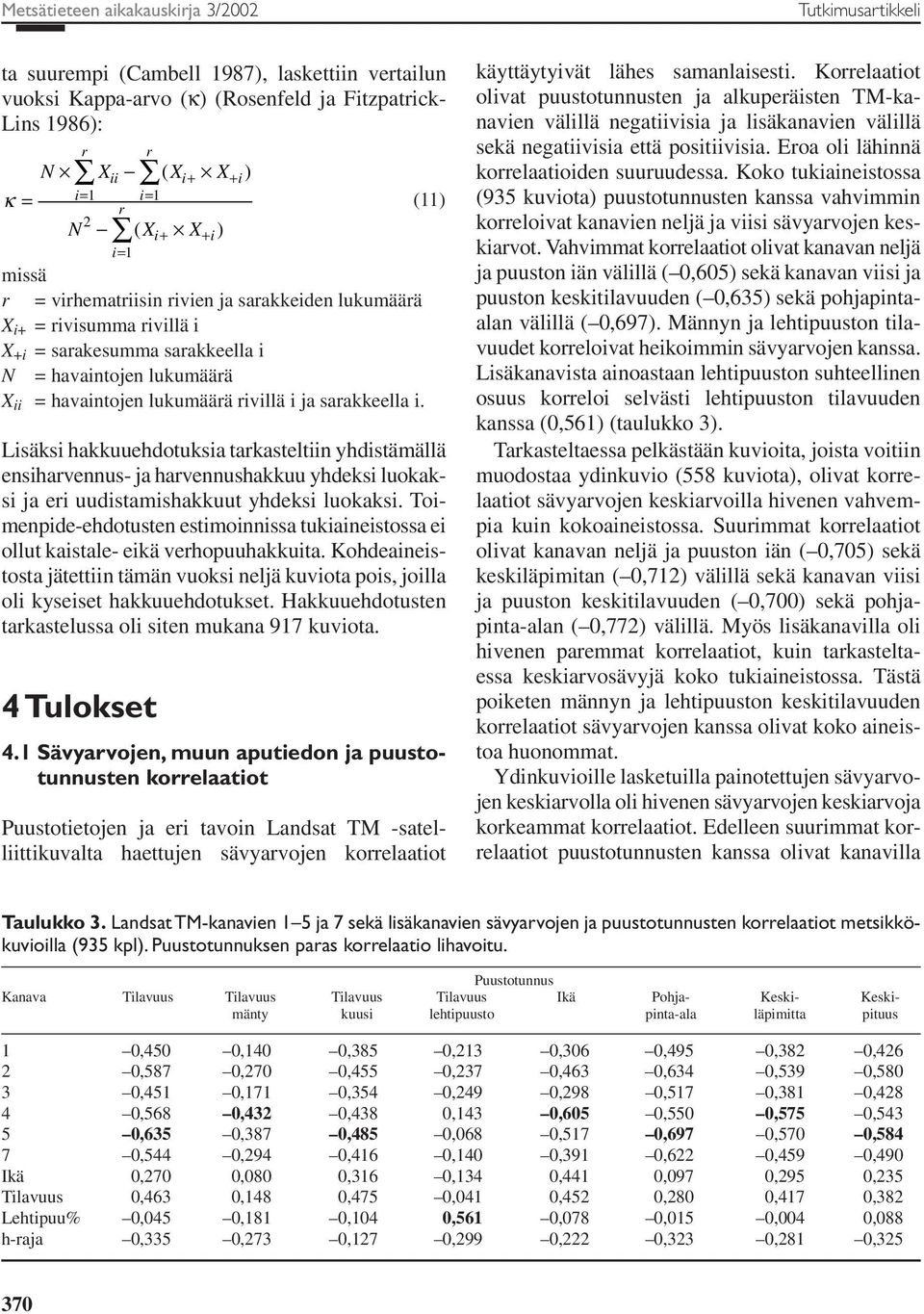 sarakkeella i. (11) Lisäksi hakkuuehdotuksia tarkasteltii yhdistämällä esiharveus- ja harveushakkuu yhdeksi luokaksi ja eri uudistamishakkuut yhdeksi luokaksi.