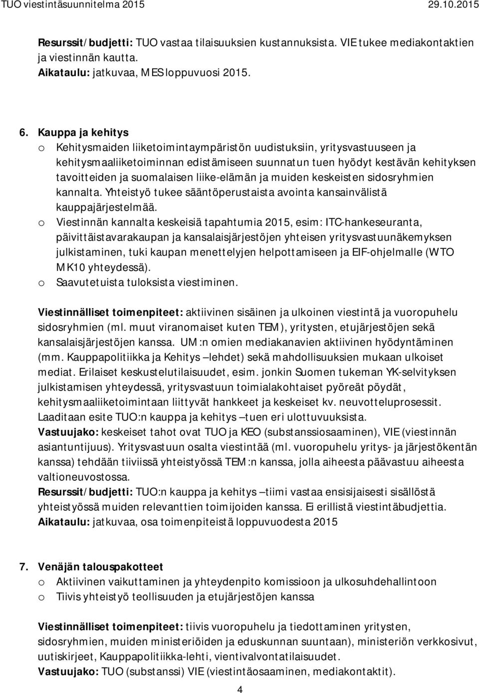 liike-elämän ja muiden keskeisten sidosryhmien kannalta. Yhteistyö tukee sääntöperustaista avointa kansainvälistä kauppajärjestelmää.