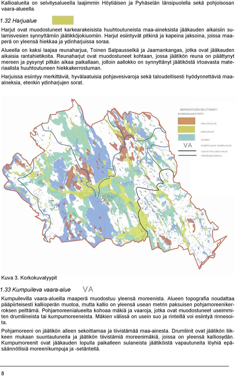 Harjut esiintyvät pitkinä ja kapeina jaksoina, joissa maaperä on yleensä hiekkaa ja ydinharjuissa soraa.