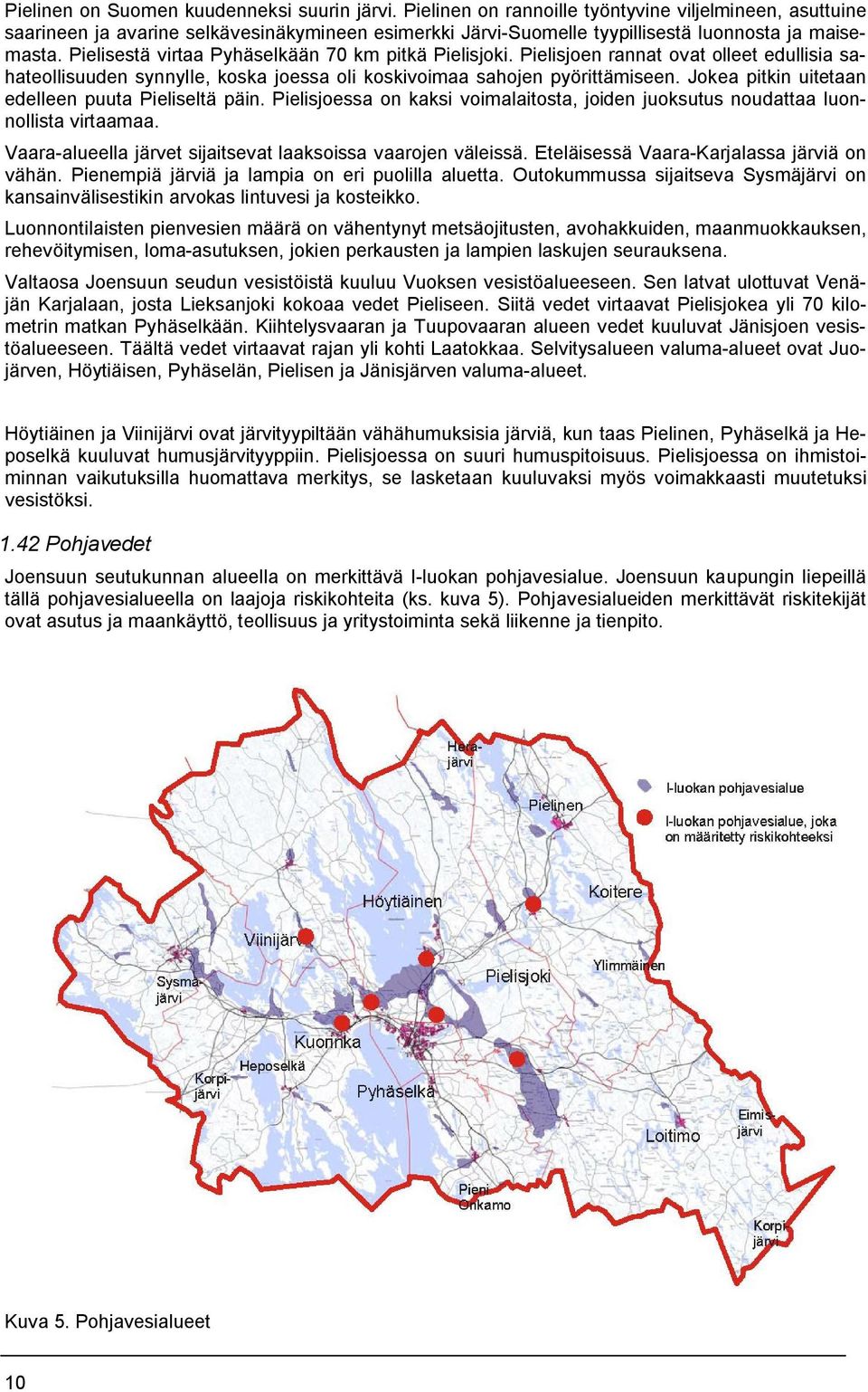 Pielisestä virtaa Pyhäselkään 70 km pitkä Pielisjoki. Pielisjoen rannat ovat olleet edullisia sahateollisuuden synnylle, koska joessa oli koskivoimaa sahojen pyörittämiseen.