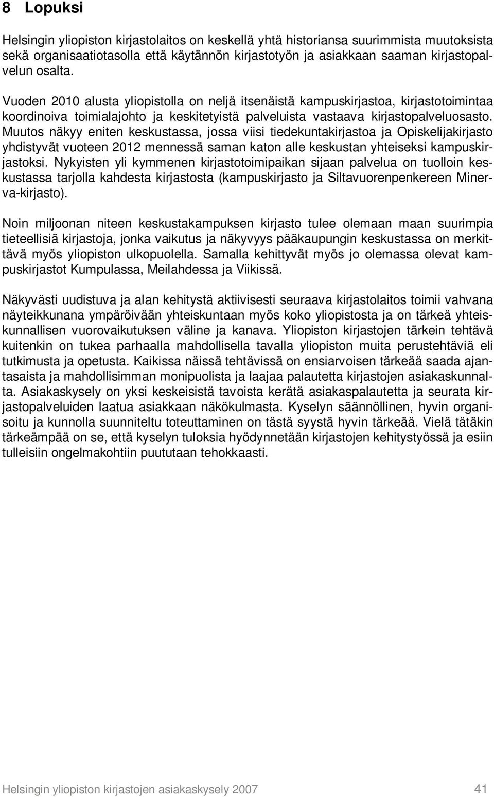 Muutos näkyy eniten keskustassa, jossa viisi tiedekuntakirjastoa ja Opiskelijakirjasto yhdistyvät vuoteen 2012 mennessä saman katon alle keskustan yhteiseksi kampuskirjastoksi.