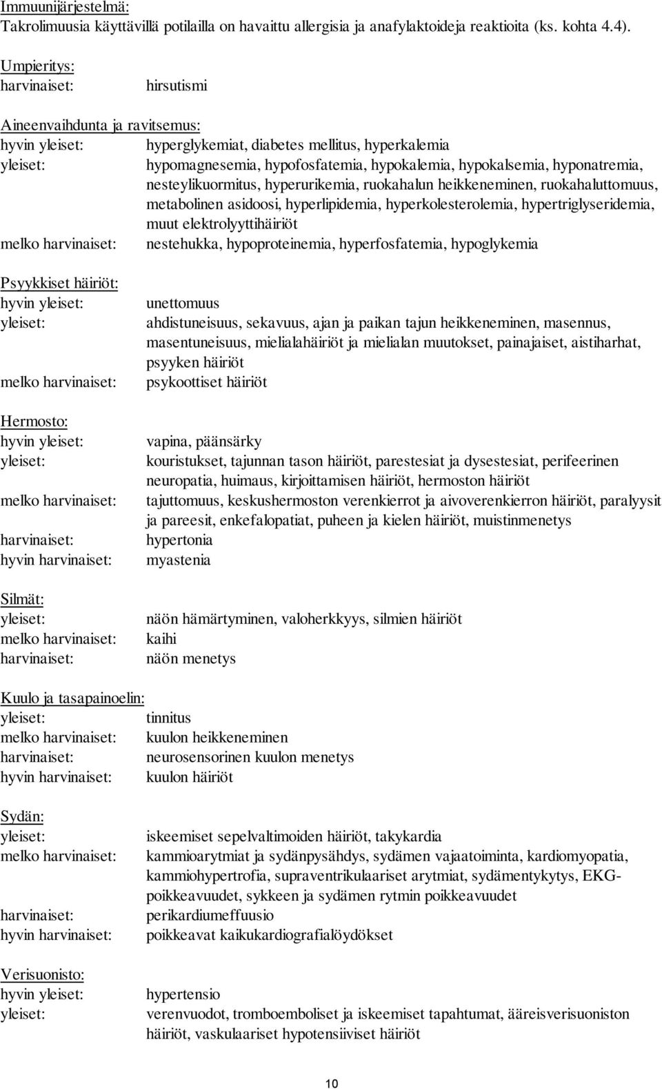 nesteylikuormitus, hyperurikemia, ruokahalun heikkeneminen, ruokahaluttomuus, metabolinen asidoosi, hyperlipidemia, hyperkolesterolemia, hypertriglyseridemia, muut elektrolyyttihäiriöt melko