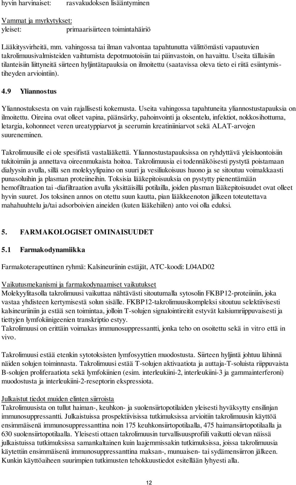Useita tällaisiin tilanteisiin liittyneitä siirteen hyljintätapauksia on ilmoitettu (saatavissa oleva tieto ei riitä esiintymistiheyden arviointiin). 4.