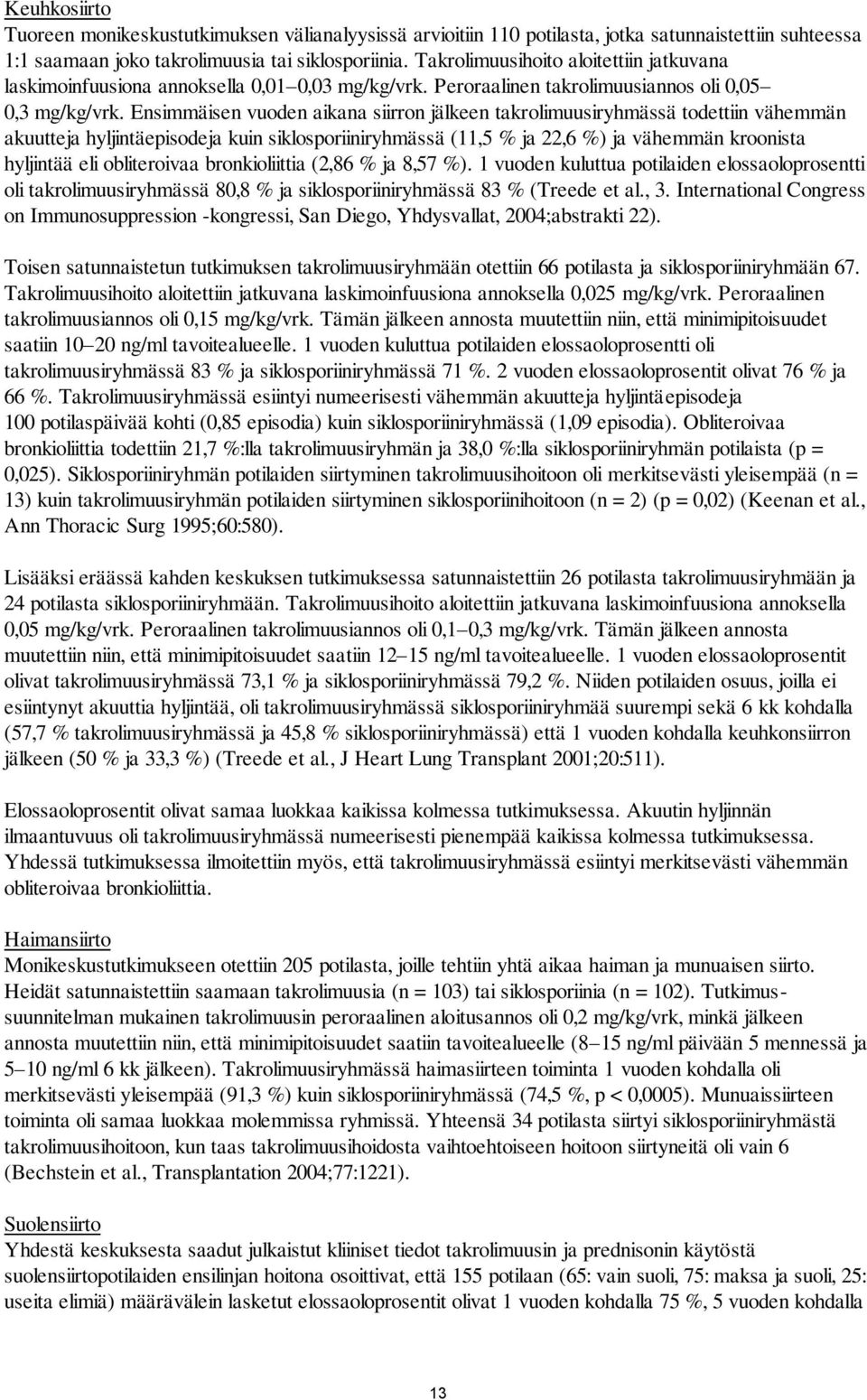 Ensimmäisen vuoden aikana siirron jälkeen takrolimuusiryhmässä todettiin vähemmän akuutteja hyljintäepisodeja kuin siklosporiiniryhmässä (11,5 % ja 22,6 %) ja vähemmän kroonista hyljintää eli