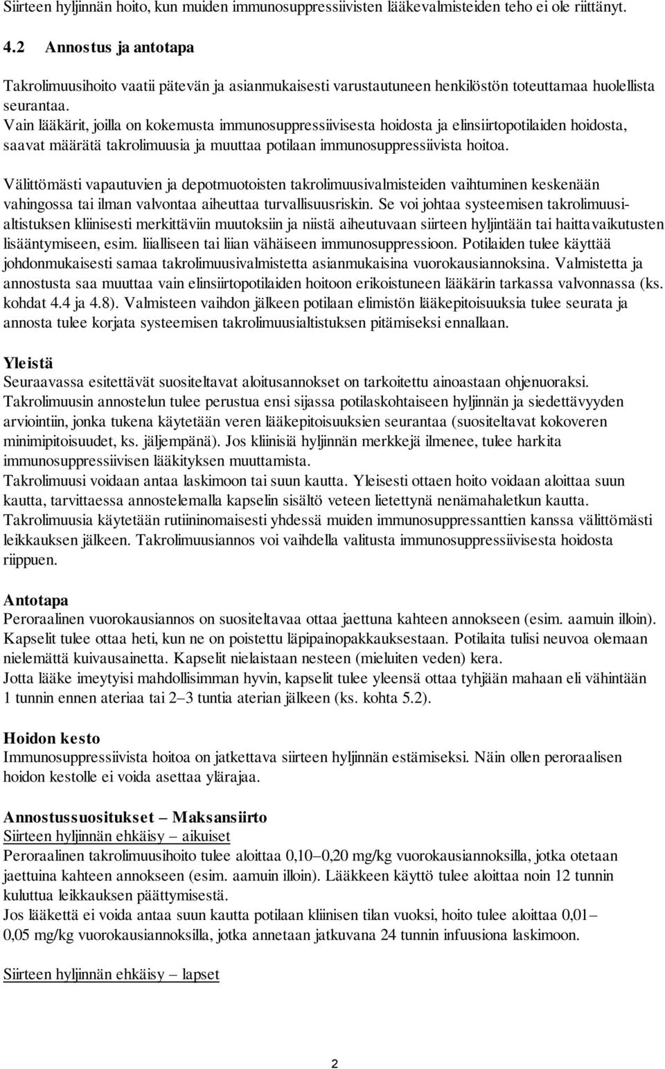 Vain lääkärit, joilla on kokemusta immunosuppressiivisesta hoidosta ja elinsiirtopotilaiden hoidosta, saavat määrätä takrolimuusia ja muuttaa potilaan immunosuppressiivista hoitoa.