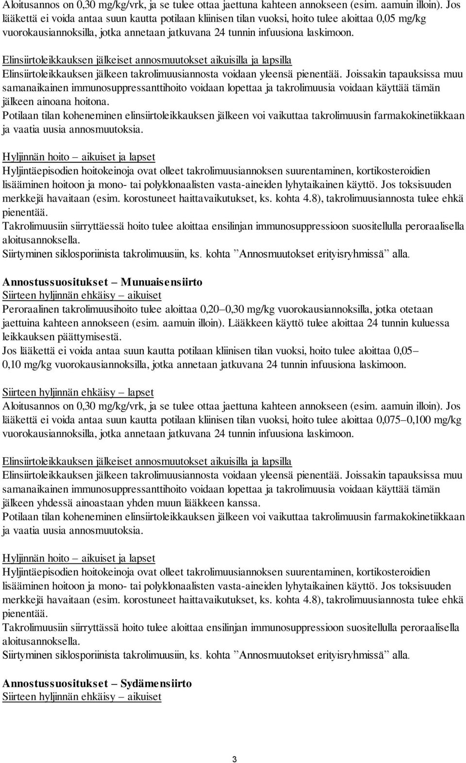 Elinsiirtoleikkauksen jälkeiset annosmuutokset aikuisilla ja lapsilla Elinsiirtoleikkauksen jälkeen takrolimuusiannosta voidaan yleensä pienentää.