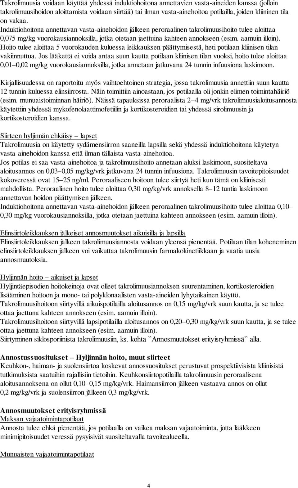 Induktiohoitona annettavan vasta-ainehoidon jälkeen peroraalinen takrolimuusihoito tulee aloittaa 0,075 mg/kg vuorokausiannoksilla, jotka otetaan jaettuina kahteen annokseen (esim. aamuin illoin).