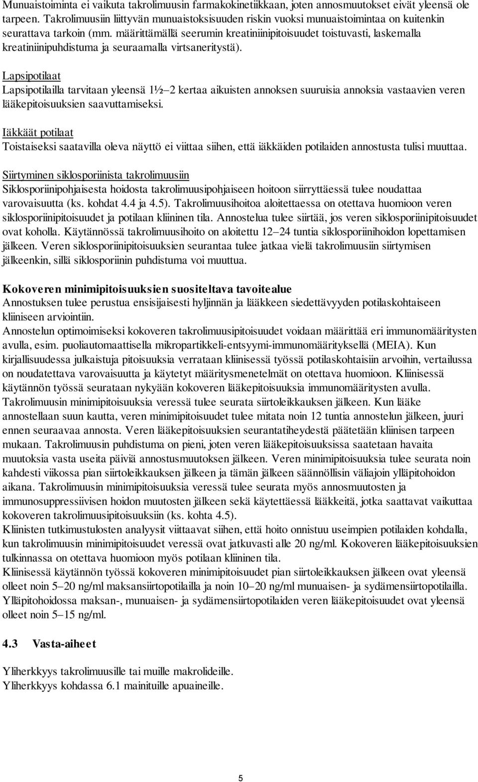 määrittämällä seerumin kreatiniinipitoisuudet toistuvasti, laskemalla kreatiniinipuhdistuma ja seuraamalla virtsaneritystä).
