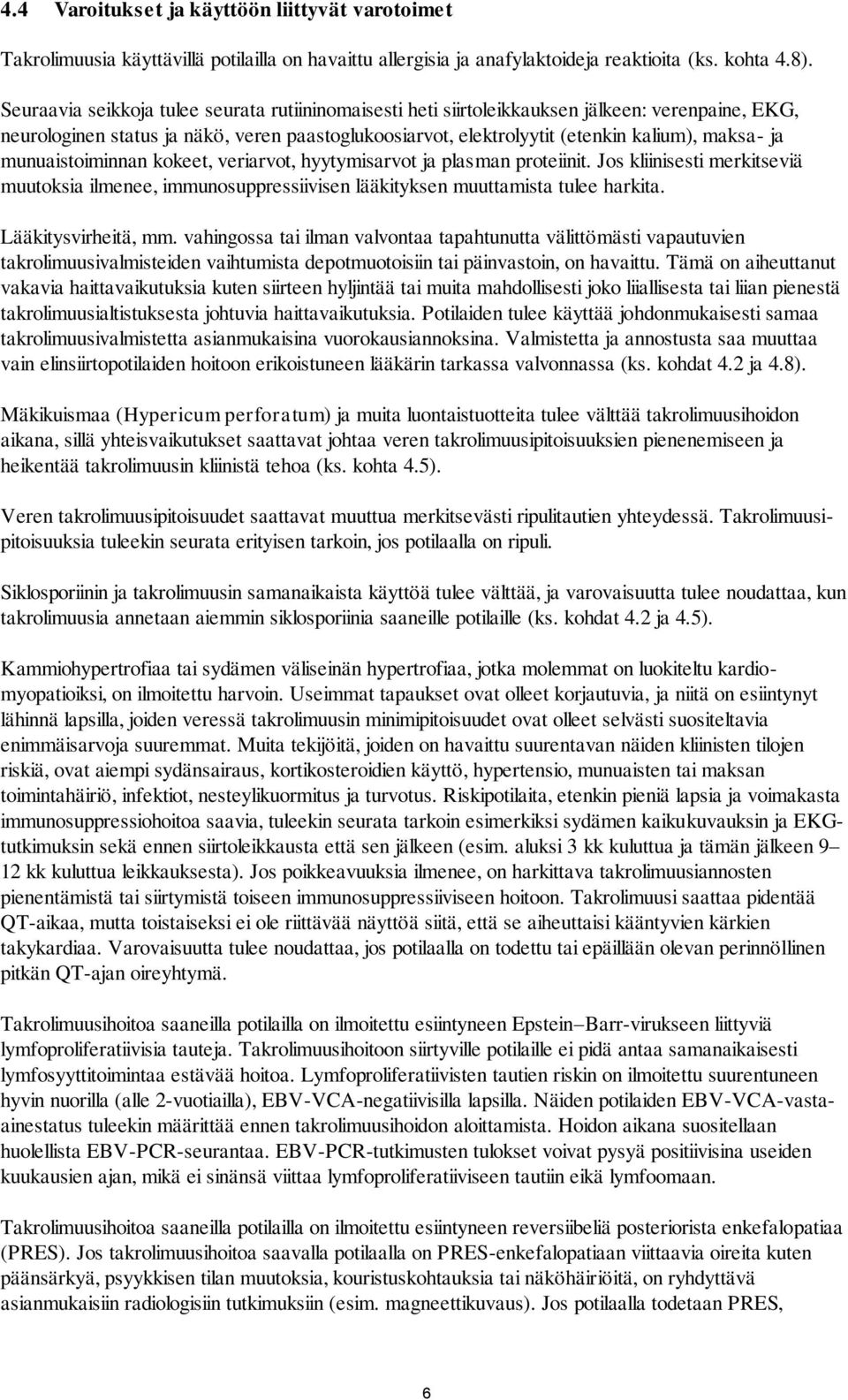 munuaistoiminnan kokeet, veriarvot, hyytymisarvot ja plasman proteiinit. Jos kliinisesti merkitseviä muutoksia ilmenee, immunosuppressiivisen lääkityksen muuttamista tulee harkita.