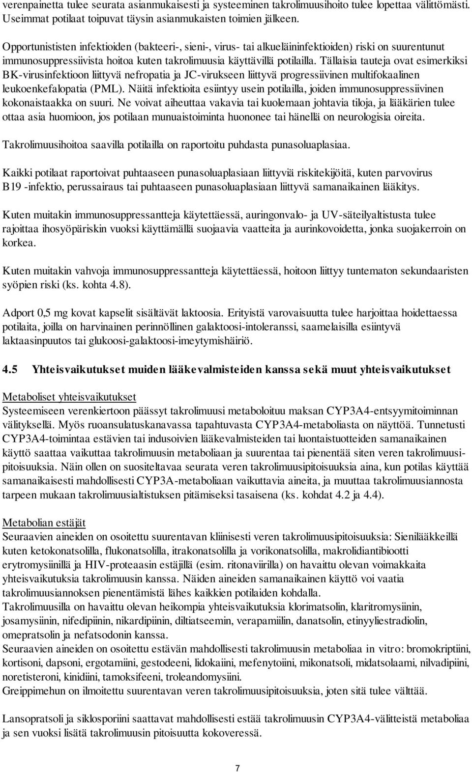 Tällaisia tauteja ovat esimerkiksi BK-virusinfektioon liittyvä nefropatia ja JC-virukseen liittyvä progressiivinen multifokaalinen leukoenkefalopatia (PML).