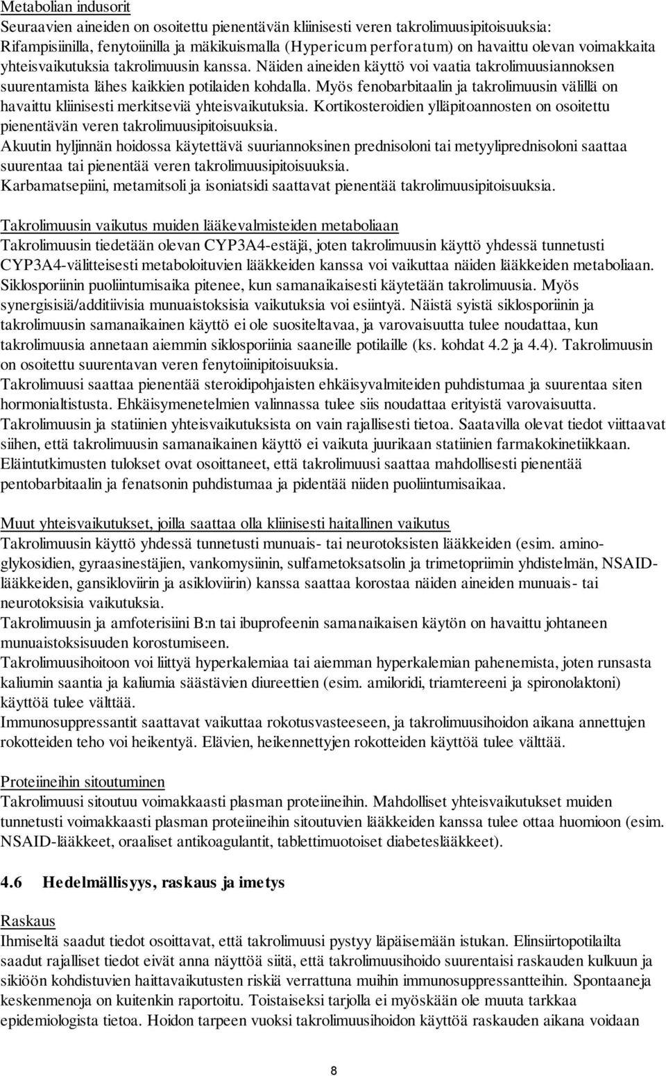 Myös fenobarbitaalin ja takrolimuusin välillä on havaittu kliinisesti merkitseviä yhteisvaikutuksia. Kortikosteroidien ylläpitoannosten on osoitettu pienentävän veren takrolimuusipitoisuuksia.