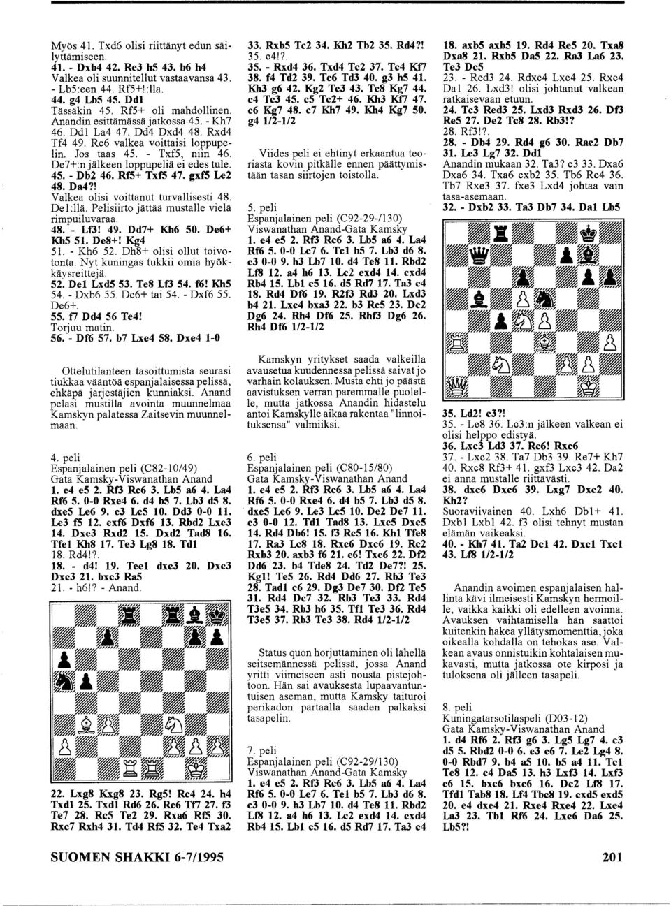 De7+:njälkeen loppupeliä ei edes tule. 45. - Db2 46. Rf5+ TxfS 47. gxfs Le2 48. Da4?! Valkea olisi voittanut turvallisesti 48. De 1 :llä. Pelisiirto jättää mustalle vielä rimpuiluvaraa. 48. - Lf3! 49.