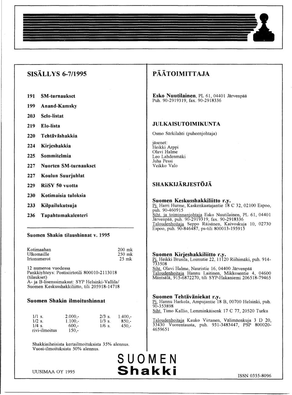 90-2918336 JULKAISUTOIMIKUNTA Osmo Särkilahti (puheenjohtaja) jäsenet: "Heikki Arppi Olavi Halme Leo Lahdenmäki Juha Pessi Veikko Valo SHAKKIJÄRJESTÖJÄ Suomen Keskusshakkiliitto r.y.