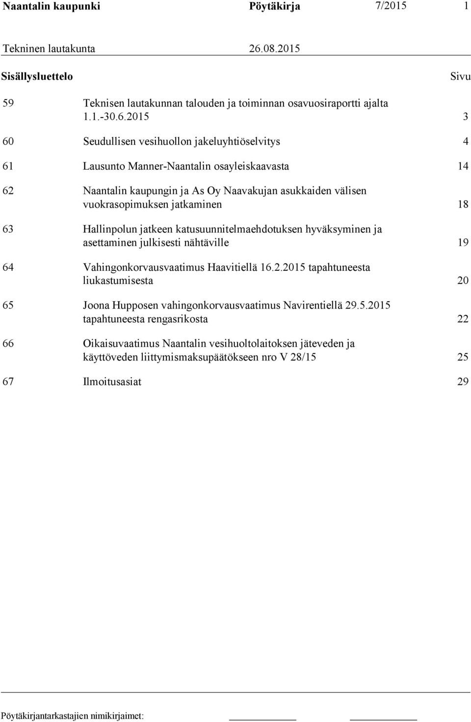 2015 3 60 Seudullisen vesihuollon jakeluyhtiöselvitys 4 61 Lausunto Manner-Naantalin osayleiskaavasta 14 62 Naantalin kaupungin ja As Oy Naavakujan asukkaiden välisen vuokrasopimuksen jatkaminen