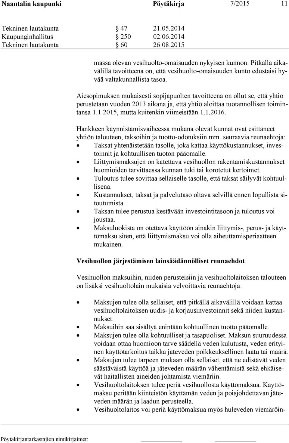 Aiesopimuksen mukaisesti sopijapuolten tavoitteena on ollut se, että yhtiö pe rus te taan vuoden 2013 aikana ja, että yhtiö aloittaa tuotannollisen toi mintan sa 1.1.2015, mutta kuitenkin viimeistään 1.