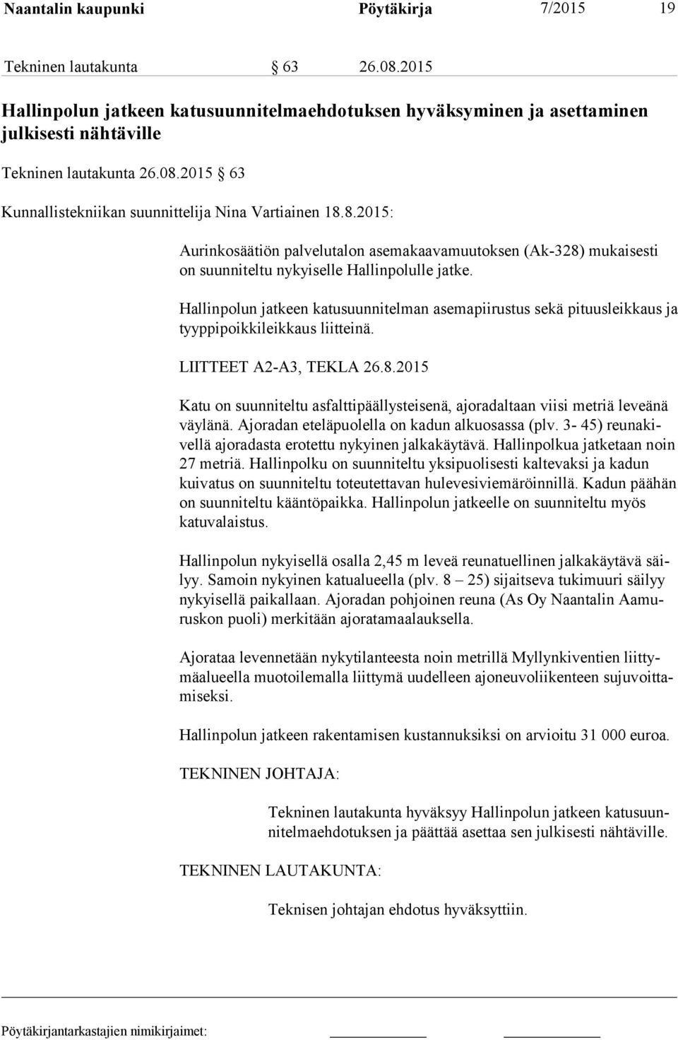 Hallinpolun jatkeen katusuunnitelman asemapiirustus sekä pituusleikkaus ja tyyp pi poik ki leik ka us liitteinä. LIITTEET A2-A3, TEKLA 26.8.