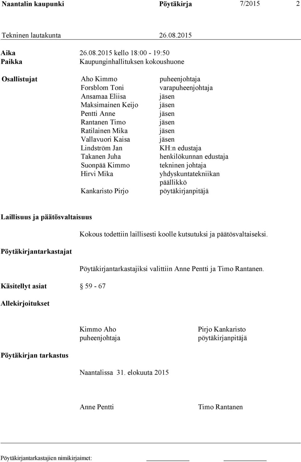 2015 kello 18:00-19:50 Paikka Kaupunginhallituksen kokoushuone Osallistujat Aho Kimmo puheenjohtaja Forsblom Toni varapuheenjohtaja Ansamaa Eliisa jäsen Maksimainen Keijo jäsen Pentti Anne jäsen