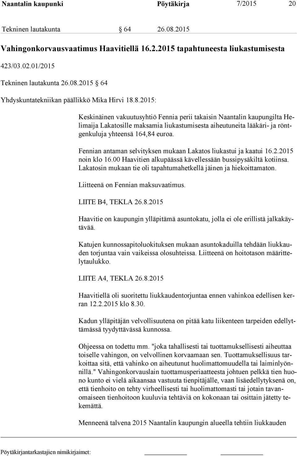 Fennian antaman selvityksen mukaan Lakatos liukastui ja kaatui 16.2.2015 noin klo 16.00 Haavitien alkupäässä kävellessään bussipysäkiltä kotiinsa.