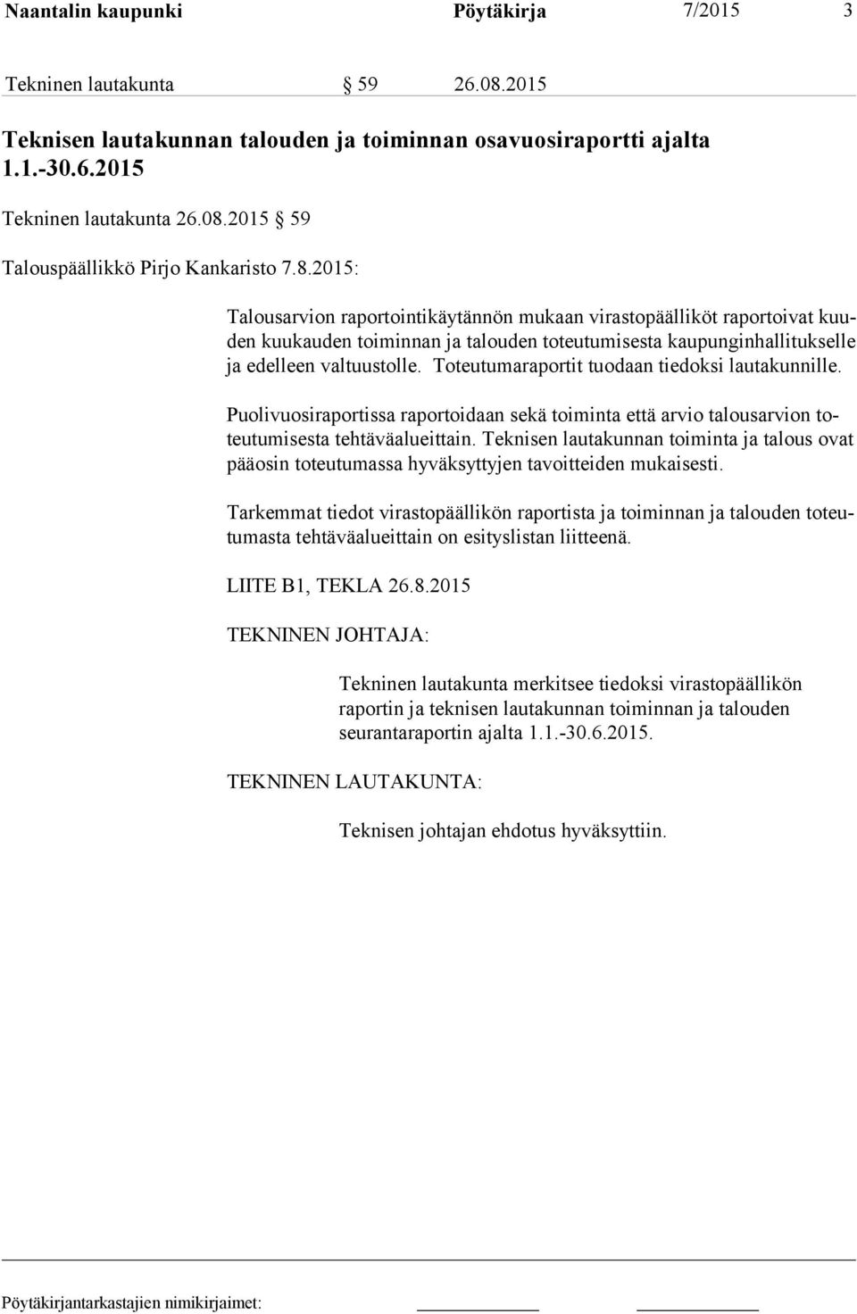 Toteutumaraportit tuodaan tiedoksi lautakunnille. Puo li vuo si ra por tis sa raportoidaan sekä toiminta että arvio talousarvion toteu tu mi ses ta tehtäväalueittain.