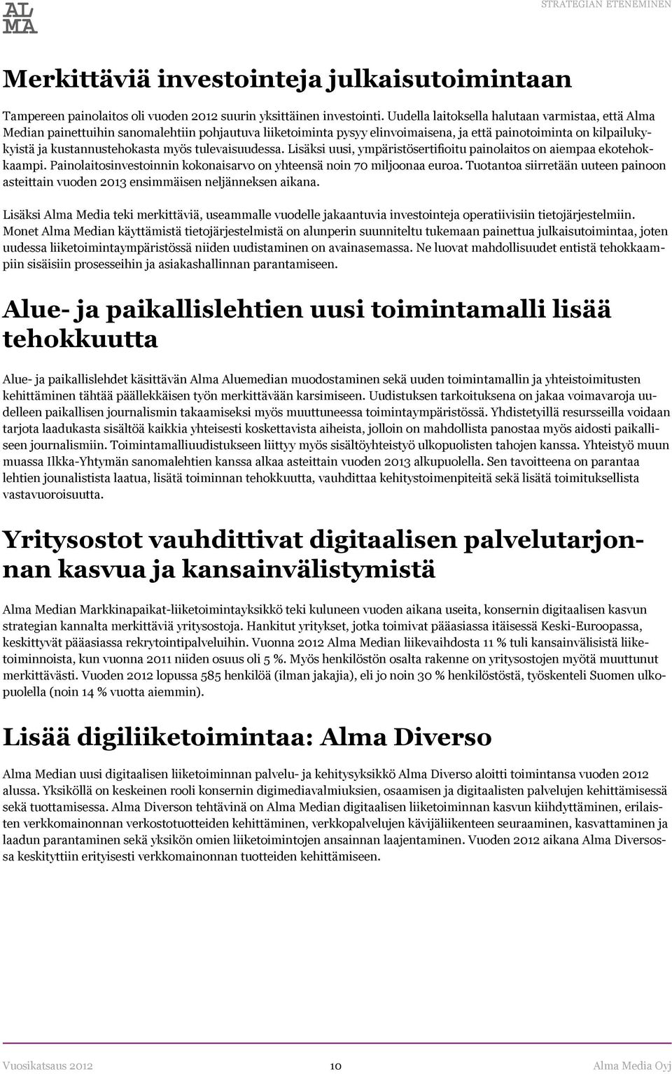 tulevaisuudessa. Lisäksi uusi, ympäristösertifioitu painolaitos on aiempaa ekotehokkaampi. Painolaitosinvestoinnin kokonaisarvo on yhteensä noin 70 miljoonaa euroa.