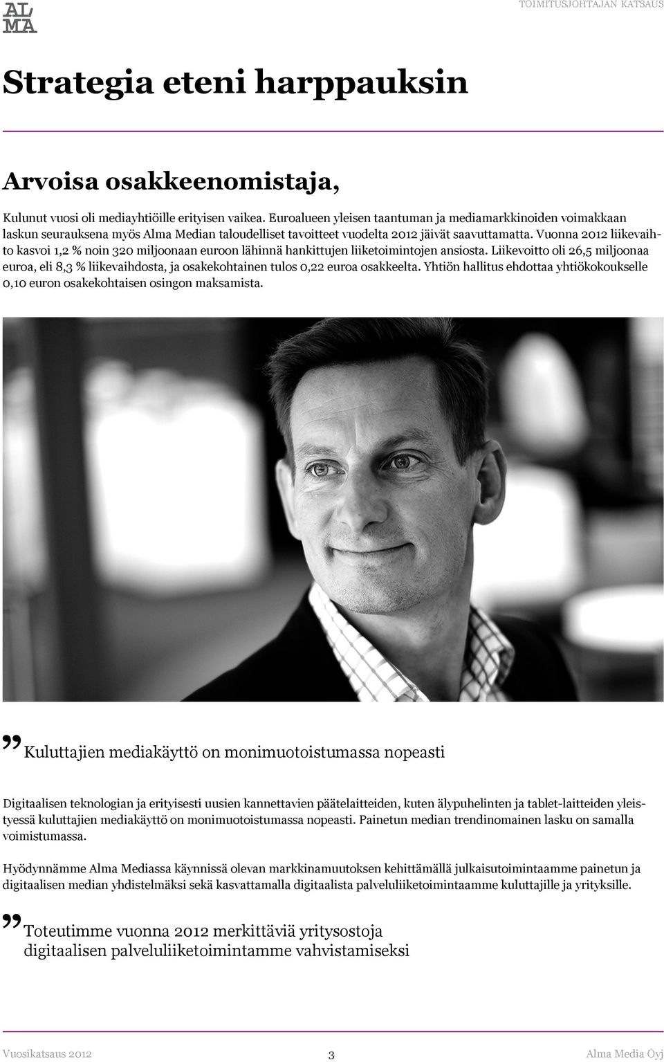 Vuonna 2012 liikevaihto kasvoi 1,2 % noin 320 miljoonaan euroon lähinnä hankittujen liiketoimintojen ansiosta.