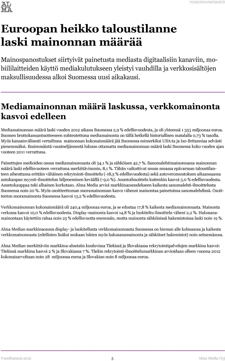 Mediamainonnan määrä laskussa, verkkomainonta kasvoi edelleen Mediamainonnan määrä laski vuoden 2012 aikana Suomessa 2,9 % edellisvuodesta, ja oli yhteensä 1 353 miljoonaa euroa.