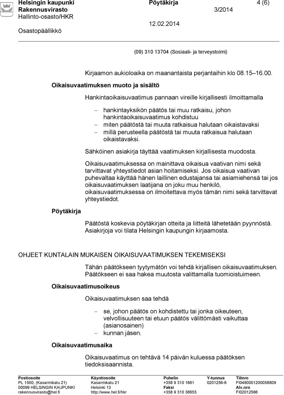 päätöstä tai muuta ratkaisua halutaan oikaistavaksi millä perusteella päätöstä tai muuta ratkaisua halutaan oikaistavaksi. Sähköinen asiakirja täyttää vaatimuksen kirjallisesta muodosta.