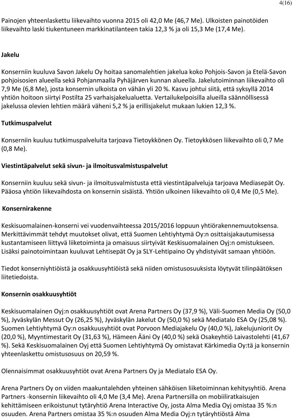 Jakelutoiminnan liikevaihto oli 7,9 Me (6,8 Me), josta konsernin ulkoista on vähän yli 20 %. Kasvu johtui siitä, että syksyllä 2014 yhtiön hoitoon siirtyi Postilta 25 varhaisjakelualuetta.