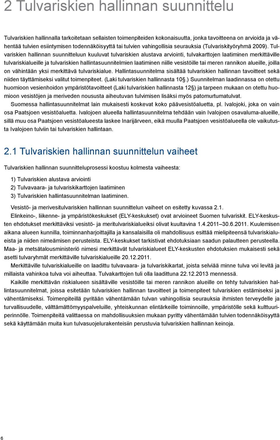 Tulvariskien hallinnan suunnitteluun kuuluvat tulvariskien alustava arviointi, tulvakarttojen laatiminen merkittäville tulvariskialueille ja tulvariskien hallintasuunnitelmien laatiminen niille