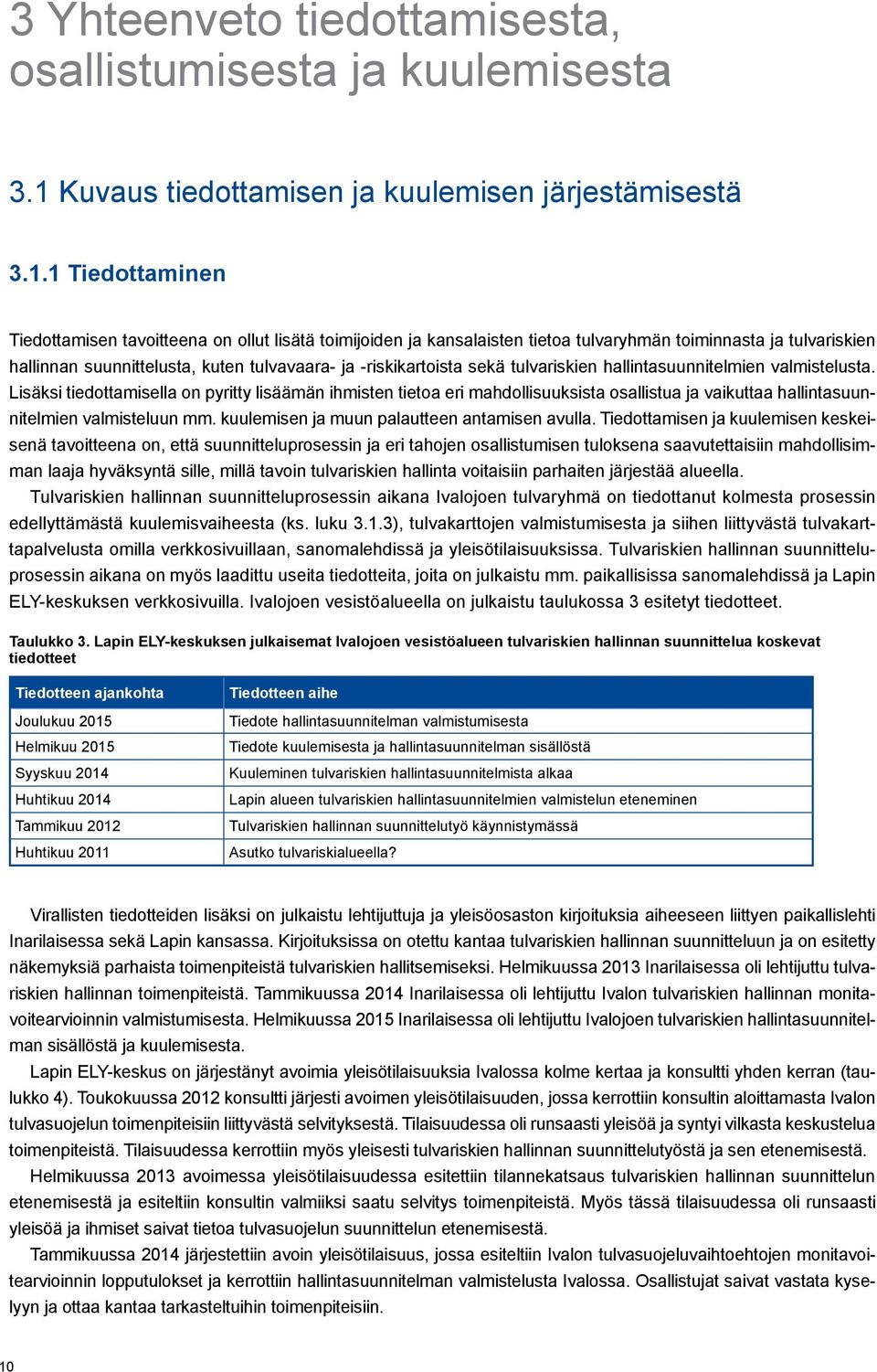 1 Tiedottaminen Tiedottamisen tavoitteena on ollut lisätä toimijoiden ja kansalaisten tietoa tulvaryhmän toiminnasta ja tulvariskien hallinnan suunnittelusta, kuten tulvavaara- ja -riskikartoista