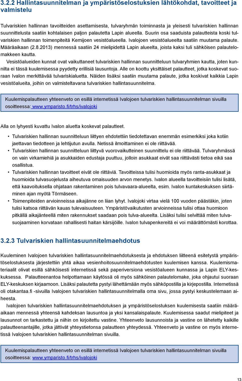 Ivalojoen vesistöalueelta saatiin muutama palaute. Määräaikaan (2.8.2013) mennessä saatiin 24 mielipidettä Lapin alueelta, joista kaksi tuli sähköisen palautelomakkeen kautta.