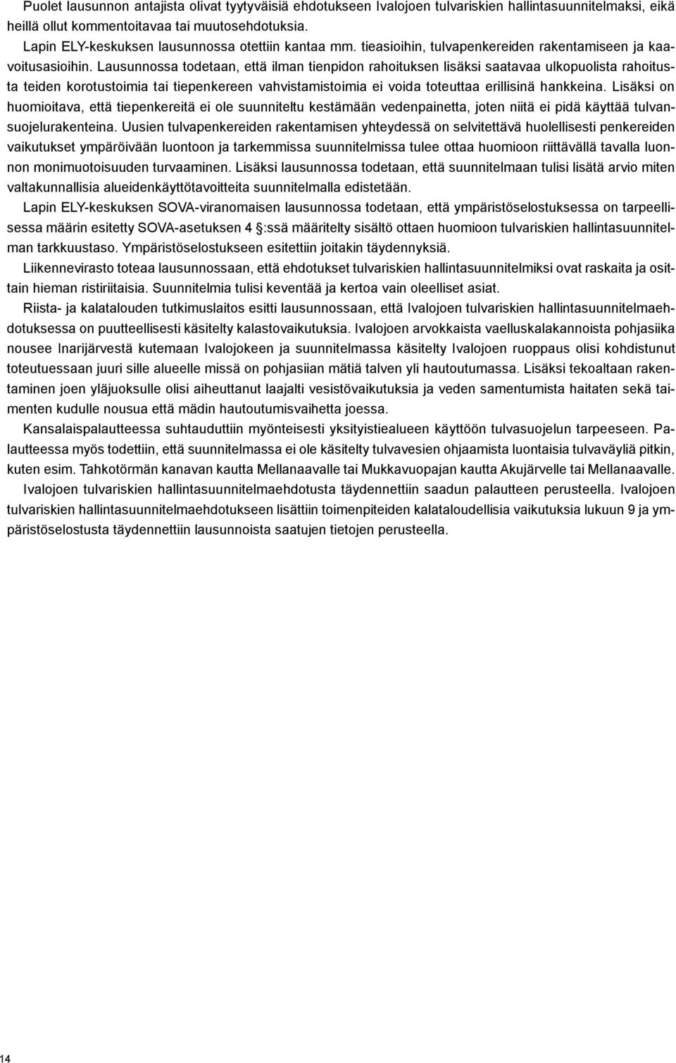 Lausunnossa todetaan, että ilman tienpidon rahoituksen lisäksi saatavaa ulkopuolista rahoitusta teiden korotustoimia tai tiepenkereen vahvistamistoimia ei voida toteuttaa erillisinä hankkeina.