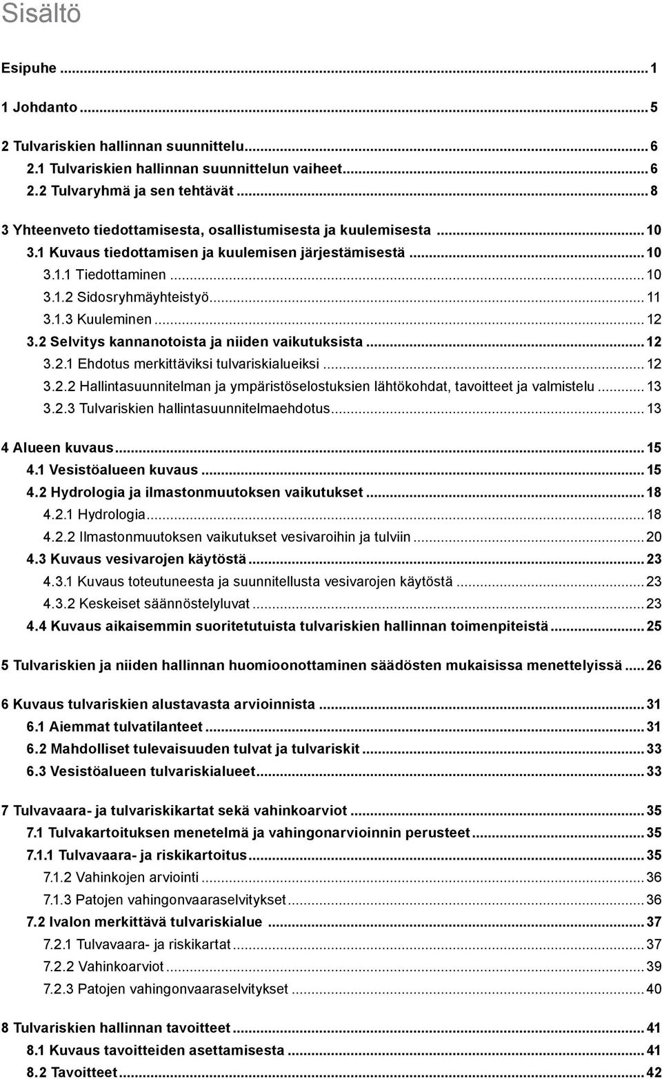 .. 12 3.2 Selvitys kannanotoista ja niiden vaikutuksista... 12 3.2.1 Ehdotus merkittäviksi tulvariskialueiksi... 12 3.2.2 Hallintasuunnitelman ja ympäristöselostuksien lähtökohdat, tavoitteet ja valmistelu.