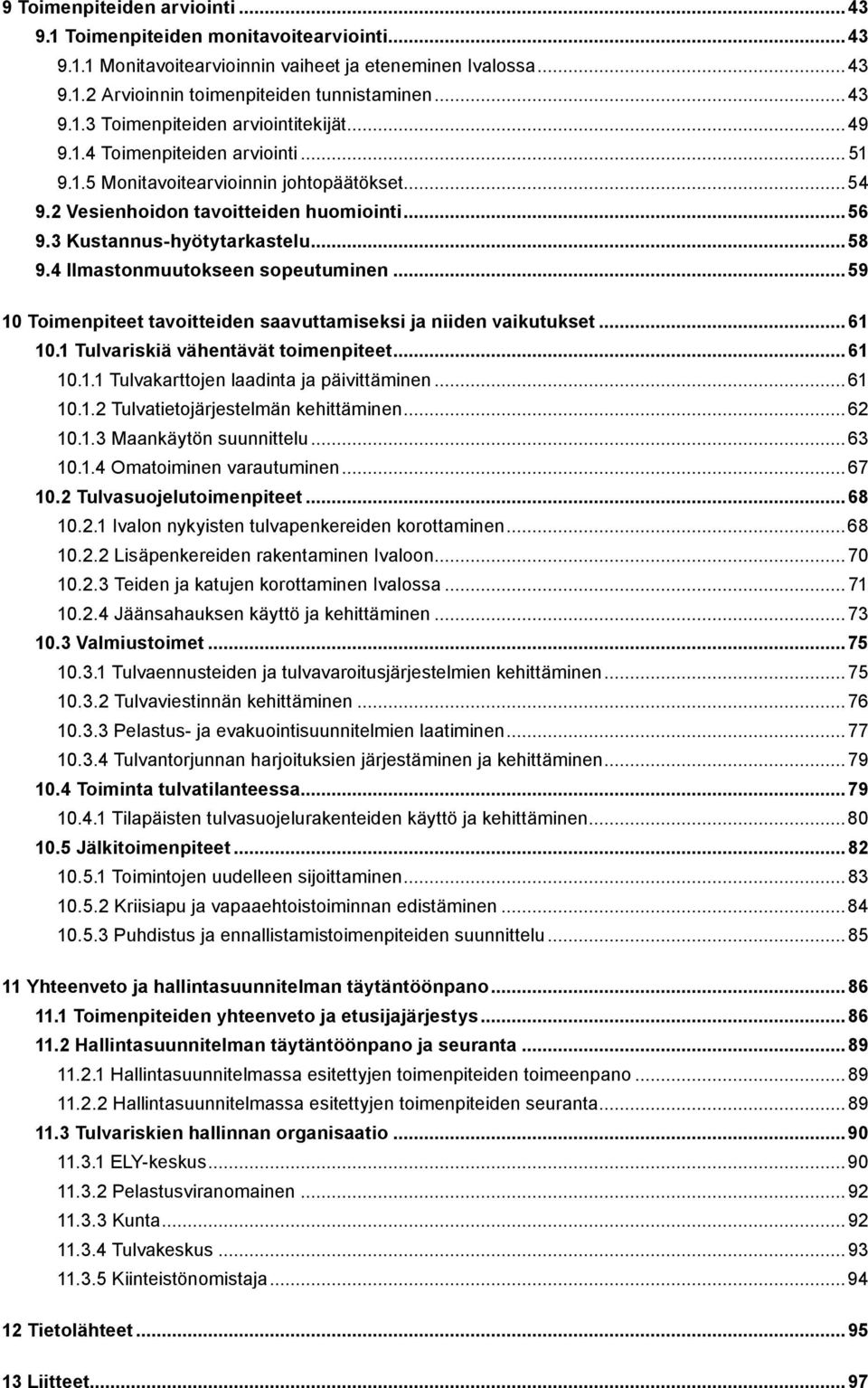 4 Ilmastonmuutokseen sopeutuminen...59 10 Toimenpiteet tavoitteiden saavuttamiseksi ja niiden vaikutukset... 61 10.1 Tulvariskiä vähentävät toimenpiteet...61 10.1.1 Tulvakarttojen laadinta ja päivittäminen.