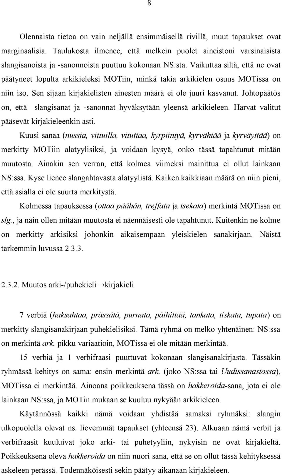 Vaikuttaa siltä, että ne ovat päätyneet lopulta arkikieleksi MOTiin, minkä takia arkikielen osuus MOTissa on niin iso. Sen sijaan kirjakielisten ainesten määrä ei ole juuri kasvanut.