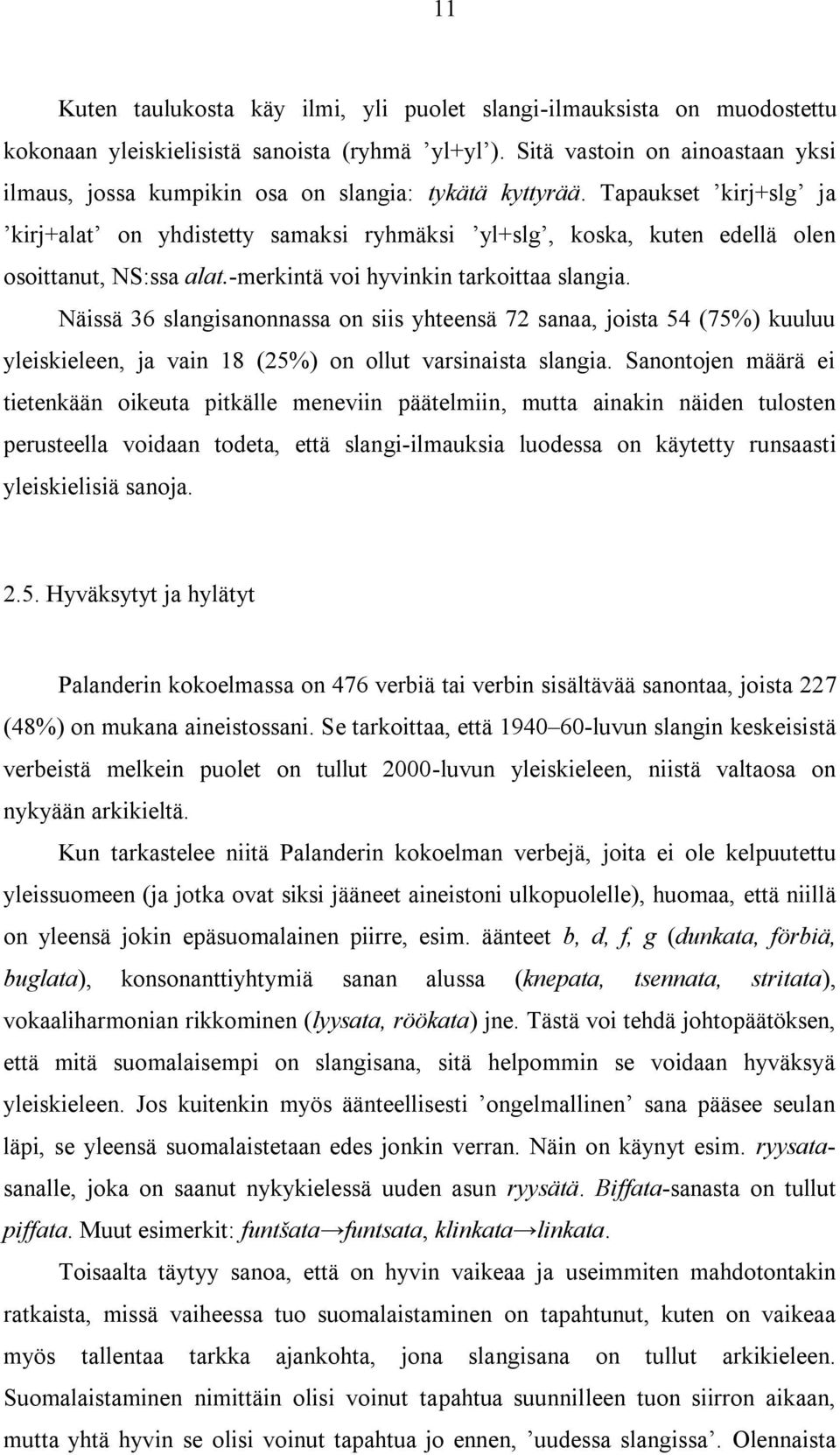 Tapaukset kirj+slg ja kirj+alat on yhdistetty samaksi ryhmäksi yl+slg, koska, kuten edellä olen osoittanut, NS:ssa alat.-merkintä voi hyvinkin tarkoittaa slangia.