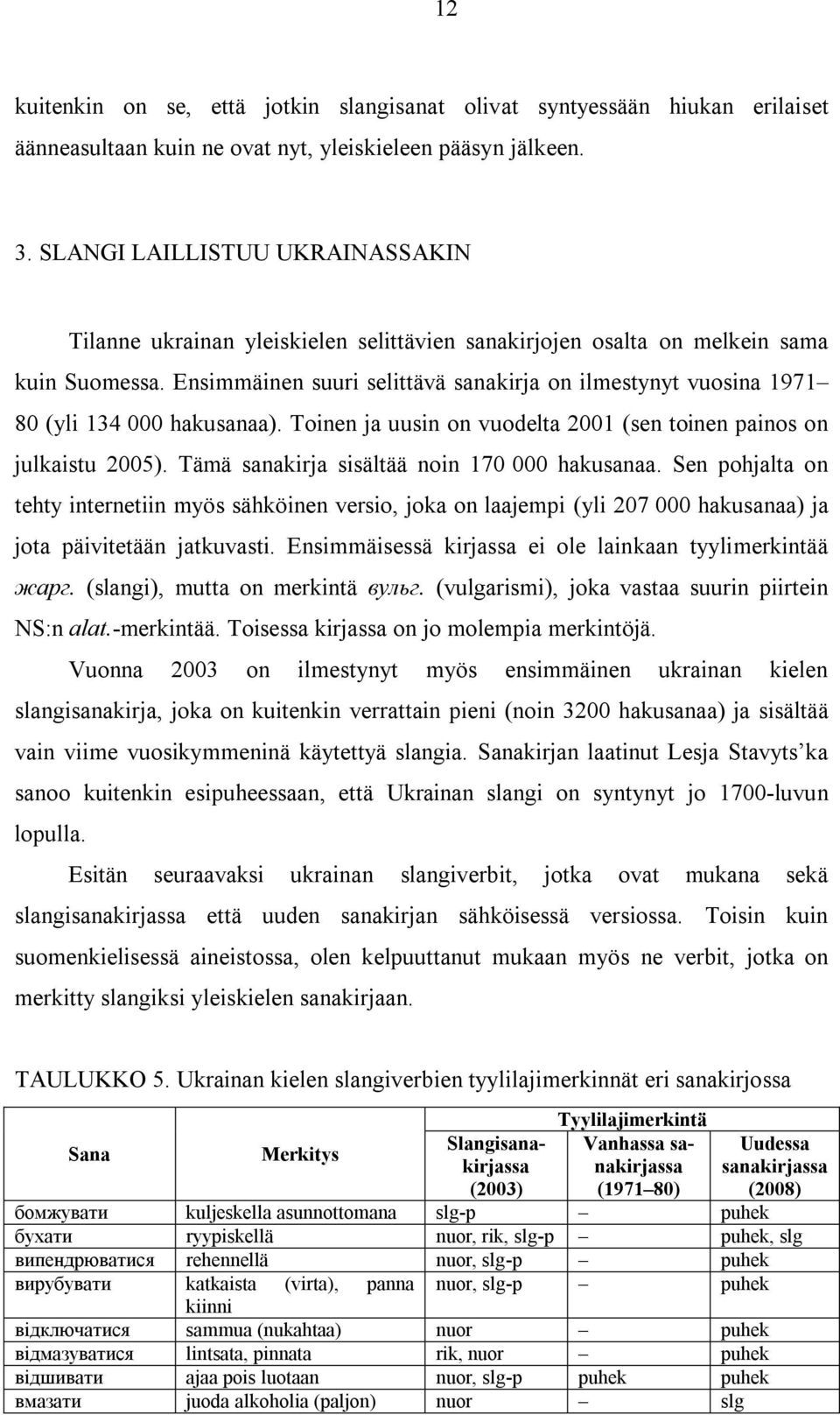 Ensimmäinen suuri selittävä sanakirja on ilmestynyt vuosina 1971 80 (yli 134 000 hakusanaa). Toinen ja uusin on vuodelta 2001 (sen toinen painos on julkaistu 2005).