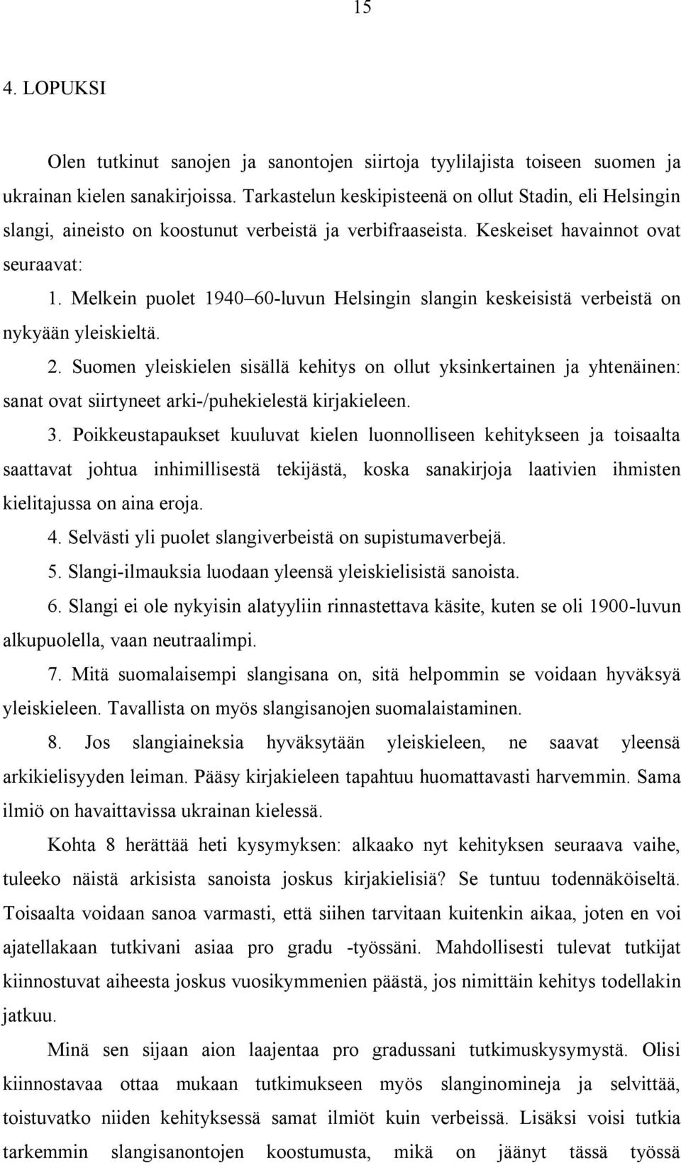 Melkein puolet 1940 60-luvun Helsingin slangin keskeisistä verbeistä on nykyään yleiskieltä. 2.