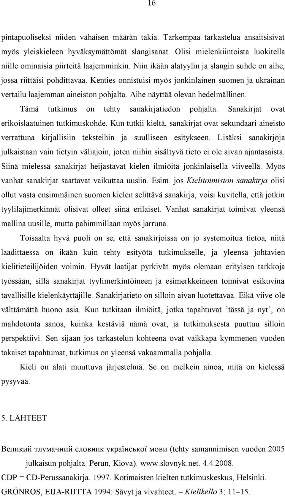 Kenties onnistuisi myös jonkinlainen suomen ja ukrainan vertailu laajemman aineiston pohjalta. Aihe näyttää olevan hedelmällinen. Tämä tutkimus on tehty sanakirjatiedon pohjalta.