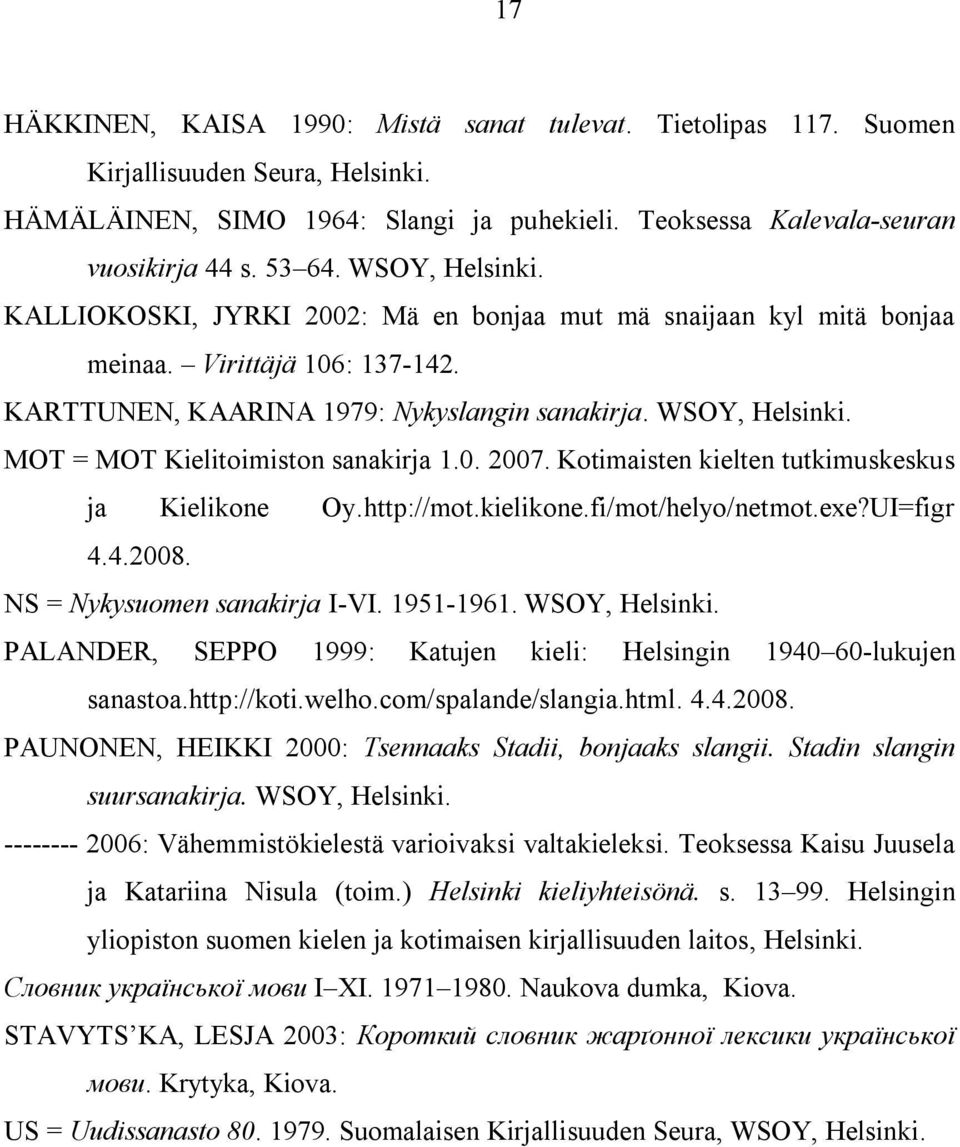 MOT = MOT Kielitoimiston sanakirja 1.0. 2007. Kotimaisten kielten tutkimuskeskus ja Kielikone Oy.http://mot.kielikone.fi/mot/helyo/netmot.exe?UI=figr 4.4.2008. NS = Nykysuomen sanakirja I-VI.