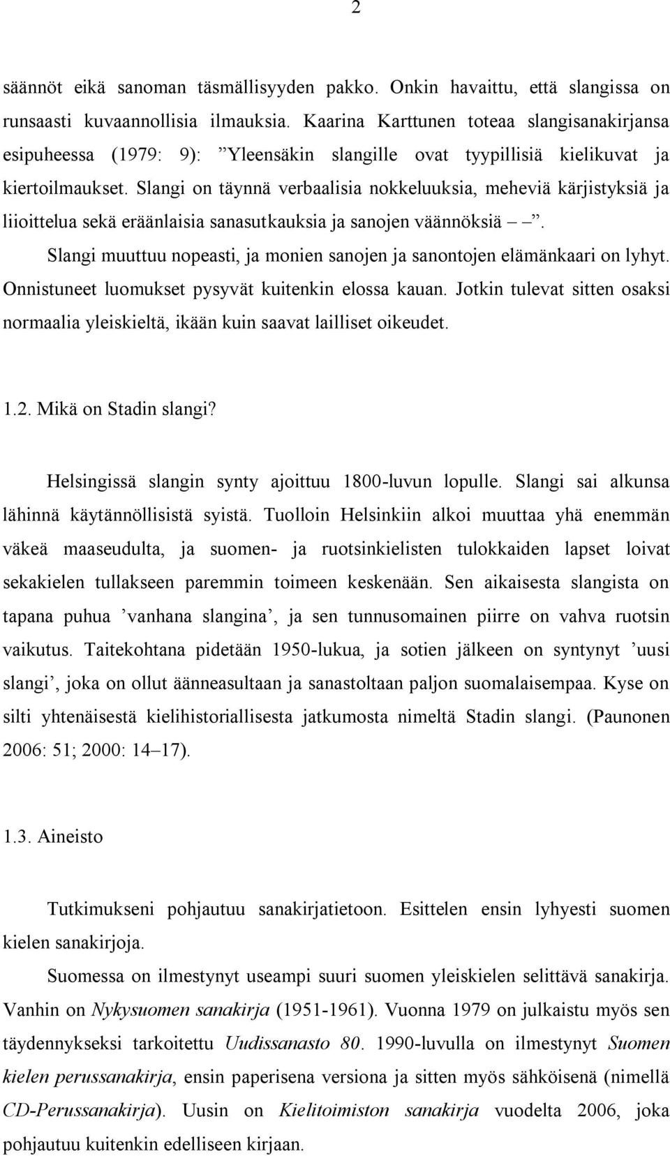 Slangi on täynnä verbaalisia nokkeluuksia, meheviä kärjistyksiä ja liioittelua sekä eräänlaisia sanasutkauksia ja sanojen väännöksiä.